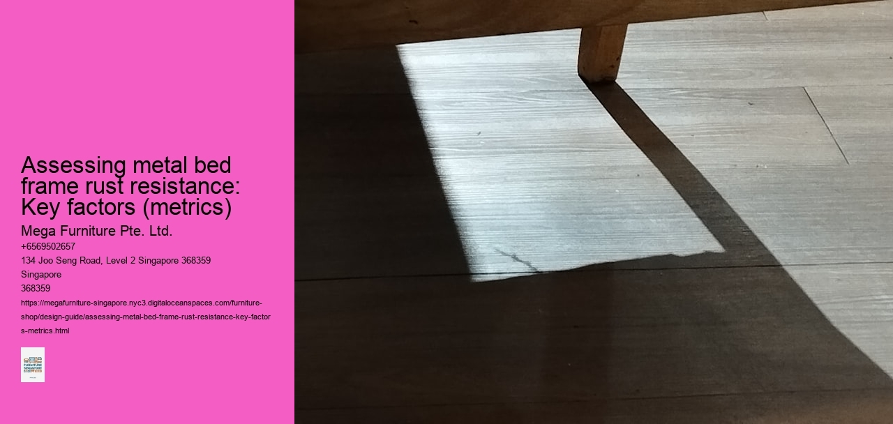 Assessing metal bed frame rust resistance: Key factors (metrics) Mega Furniture Pte. Ltd. Assessing metal bed frame rust resistance: Key factors (metrics)