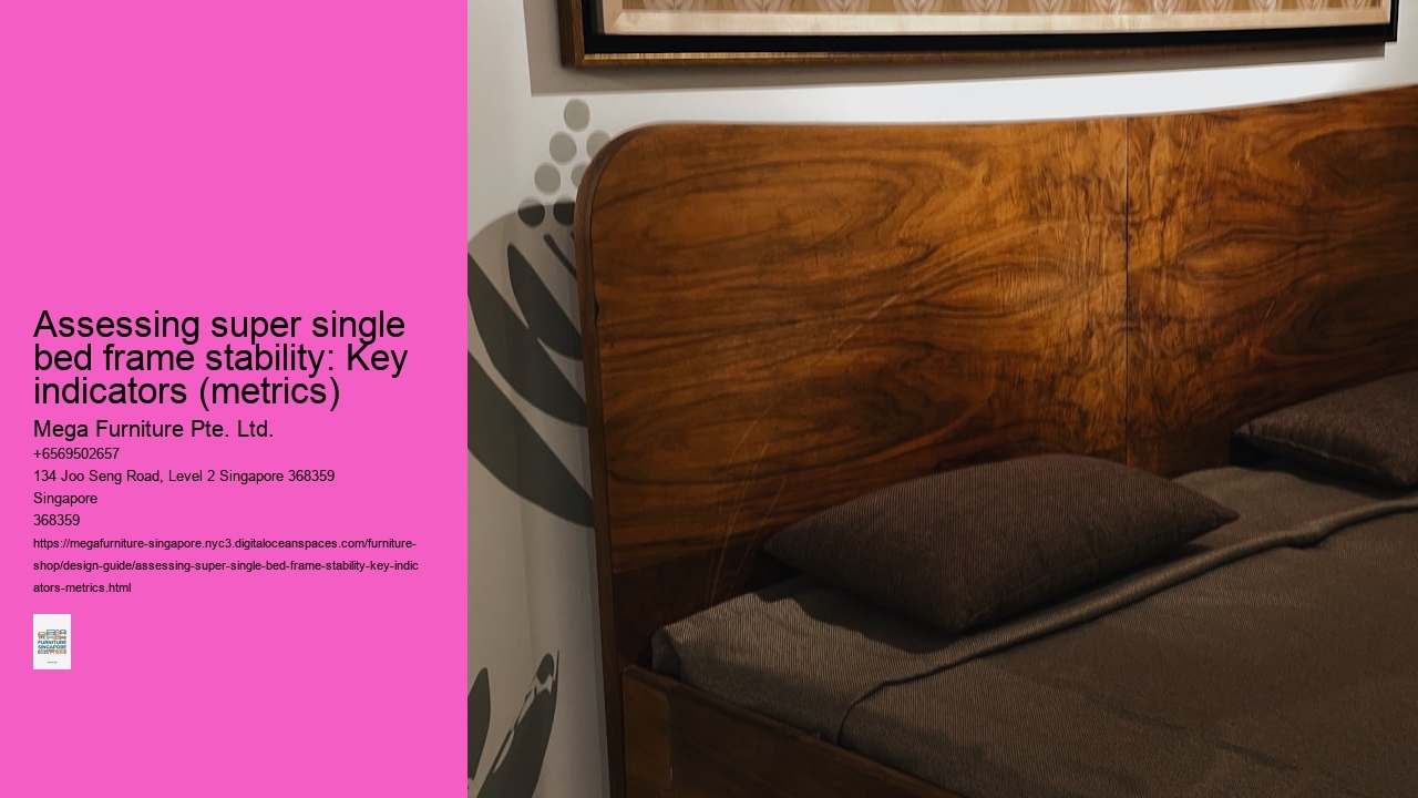 Assessing super single bed frame stability: Key indicators (metrics) Mega Furniture Pte. Ltd. Assessing super single bed frame stability: Key indicators (metrics)