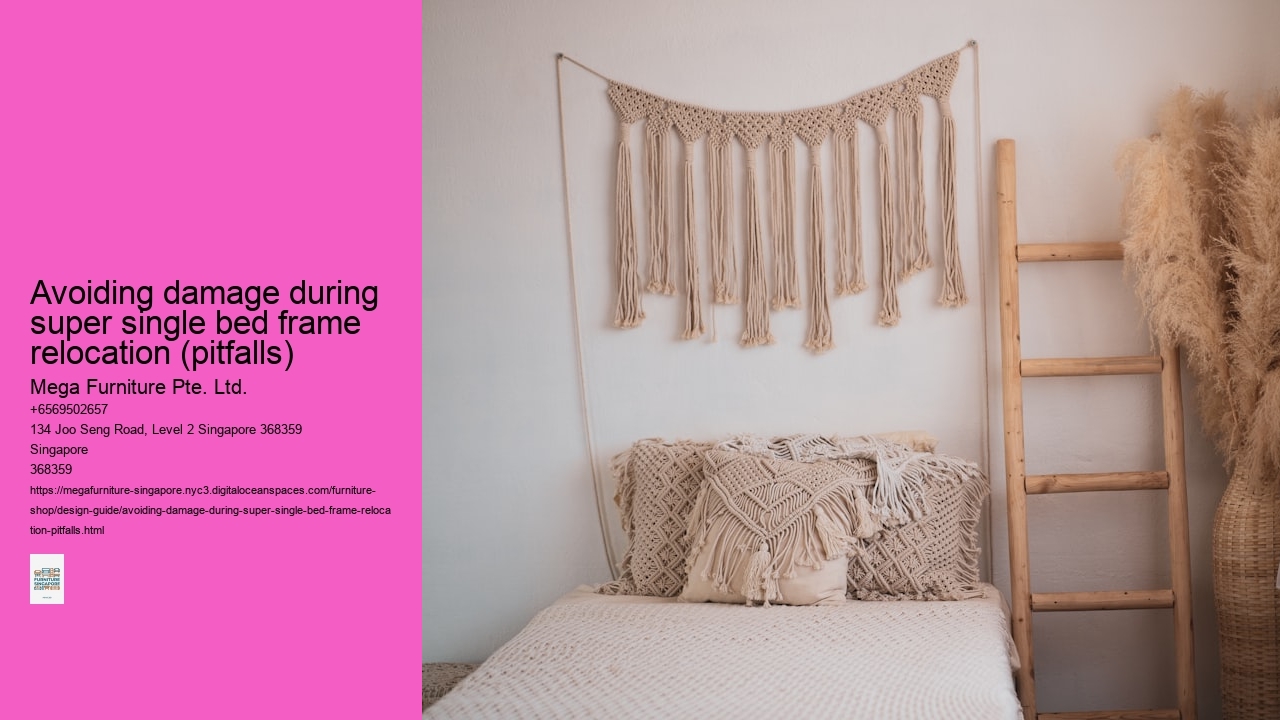 Avoiding damage during super single bed frame relocation (pitfalls) Mega Furniture Pte. Ltd. Avoiding damage during super single bed frame relocation (pitfalls)