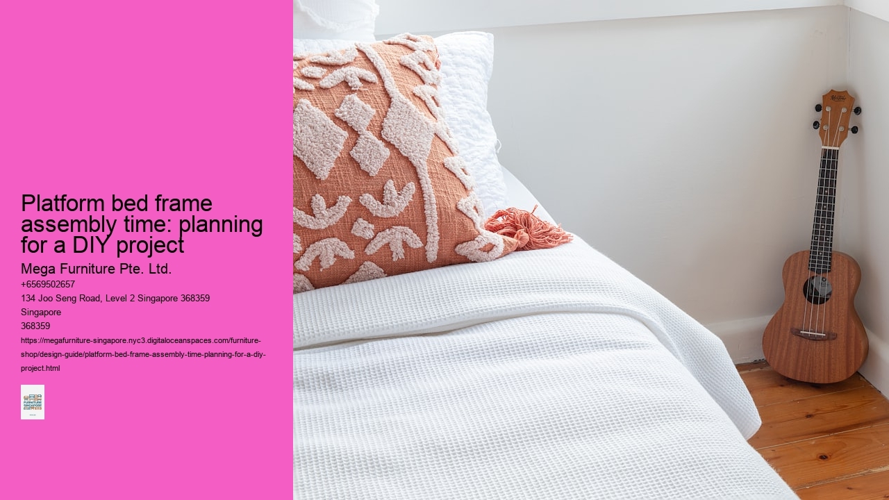 Platform bed frame assembly time: planning for a DIY project Mega Furniture Pte. Ltd. Platform bed frame assembly time: planning for a DIY project