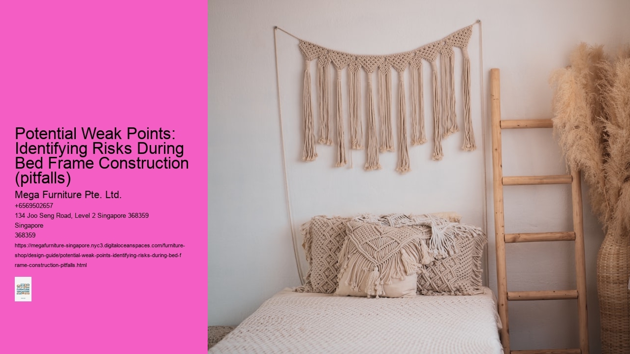 Potential Weak Points: Identifying Risks During Bed Frame Construction (pitfalls) Mega Furniture Pte. Ltd. Potential Weak Points: Identifying Risks During Bed Frame Construction (pitfalls)