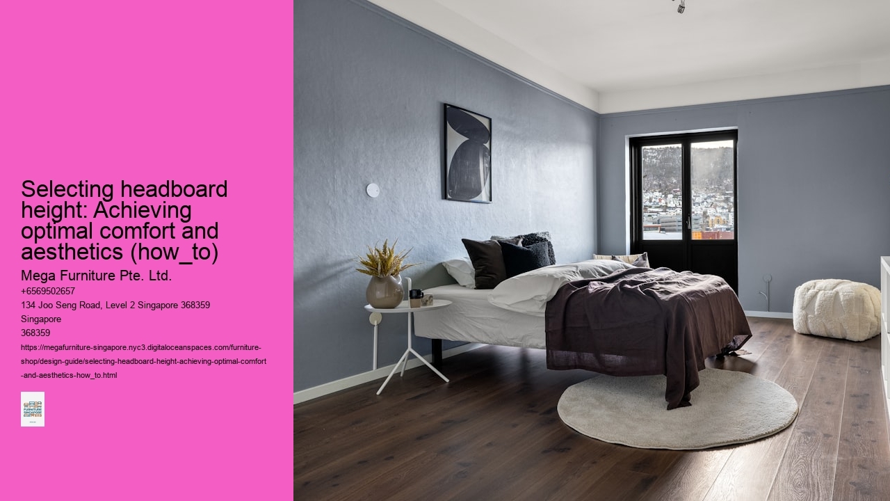 Selecting headboard height: Achieving optimal comfort and aesthetics (how_to) Mega Furniture Pte. Ltd. Selecting headboard height: Achieving optimal comfort and aesthetics (how_to)