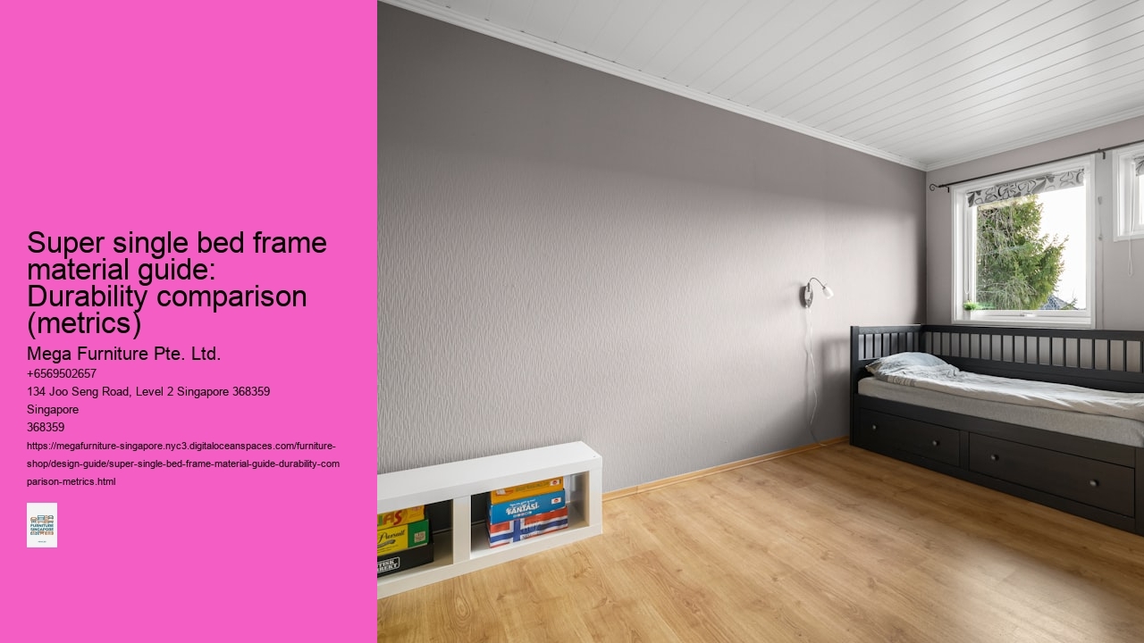 Super single bed frame material guide: Durability comparison (metrics) Mega Furniture Pte. Ltd. Super single bed frame material guide: Durability comparison (metrics)