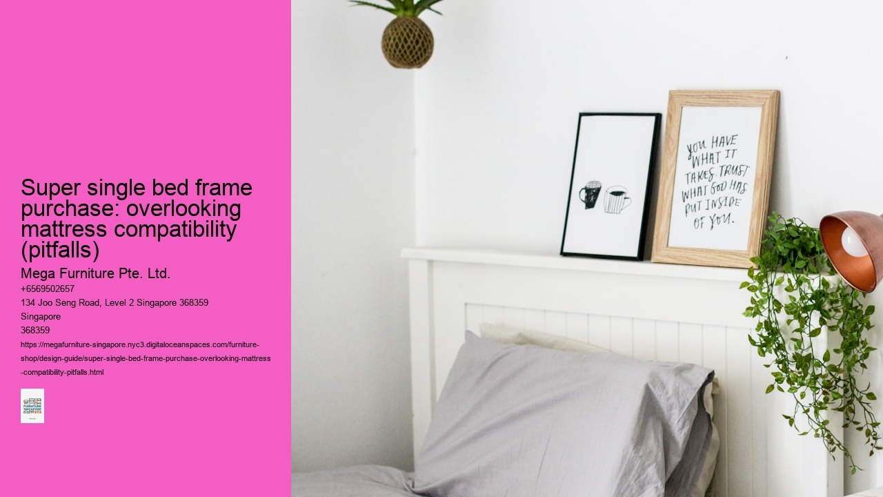 Super single bed frame purchase: overlooking mattress compatibility (pitfalls) Mega Furniture Pte. Ltd. Super single bed frame purchase: overlooking mattress compatibility (pitfalls)