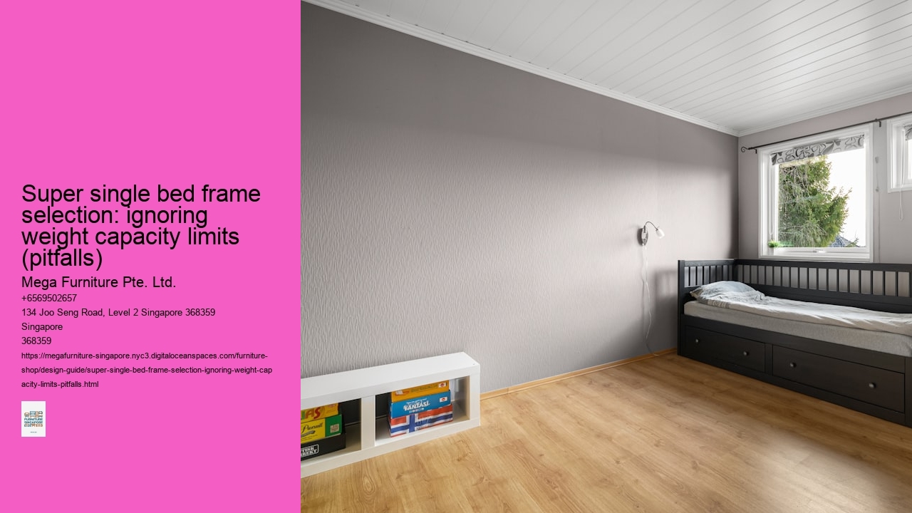 Super single bed frame selection: ignoring weight capacity limits (pitfalls)