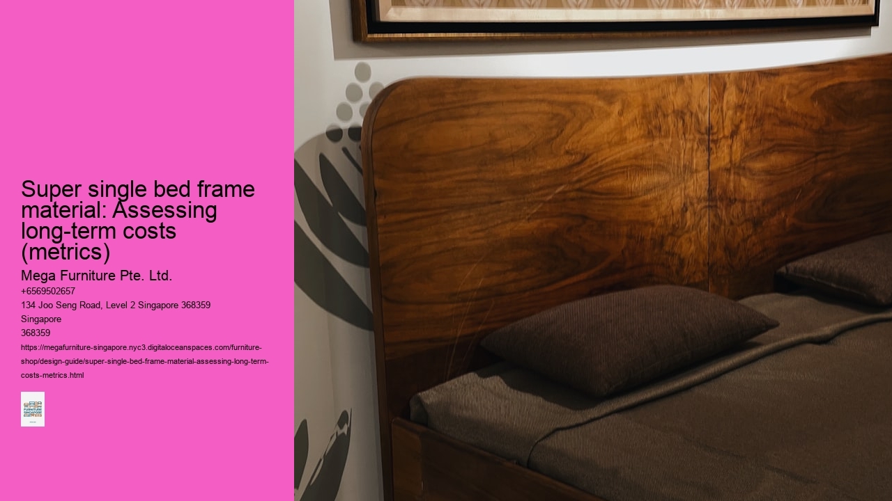 Super single bed frame material: Assessing long-term costs (metrics)
