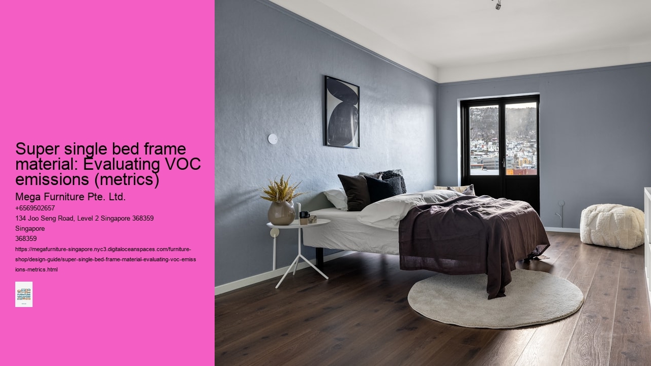 Super single bed frame material: Evaluating VOC emissions (metrics) Mega Furniture Pte. Ltd. Super single bed frame material: Evaluating VOC emissions (metrics)