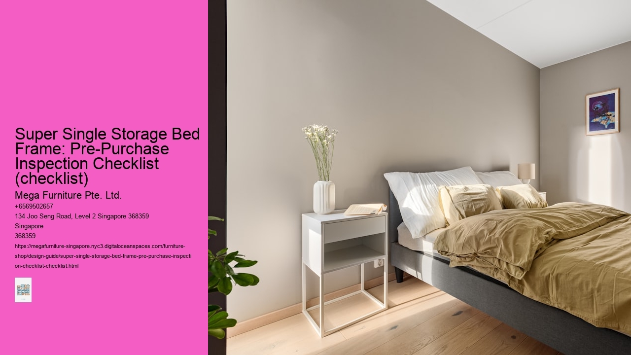 Super Single Storage Bed Frame: Pre-Purchase Inspection Checklist (checklist) Mega Furniture Pte. Ltd. Super Single Storage Bed Frame: Pre-Purchase Inspection Checklist (checklist)