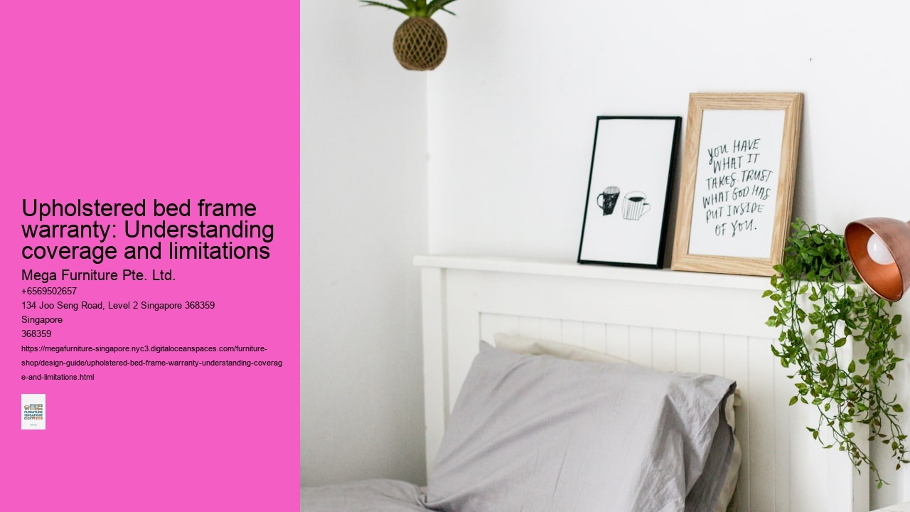 Upholstered bed frame warranty: Understanding coverage and limitations Mega Furniture Pte. Ltd. Upholstered bed frame warranty: Understanding coverage and limitations