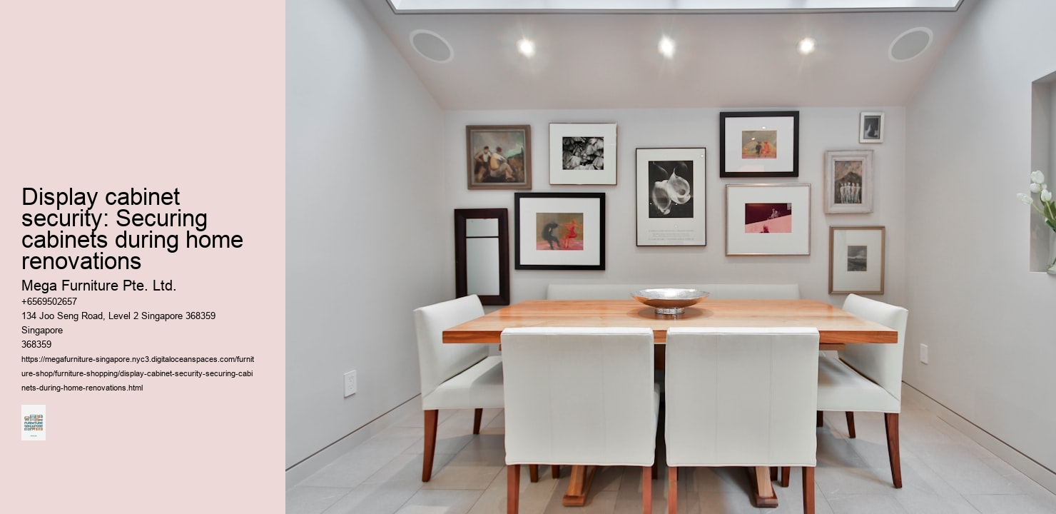 Display cabinet security: Securing cabinets during home renovations Mega Furniture Pte. Ltd. Display cabinet security: Securing cabinets during home renovations