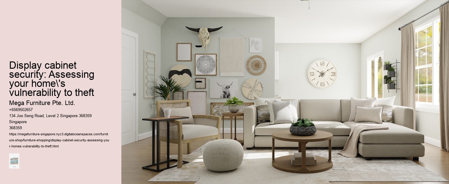 Display cabinet security: Assessing your home's vulnerability to theft Mega Furniture Pte. Ltd. Display cabinet security: Assessing your home's vulnerability to theft
