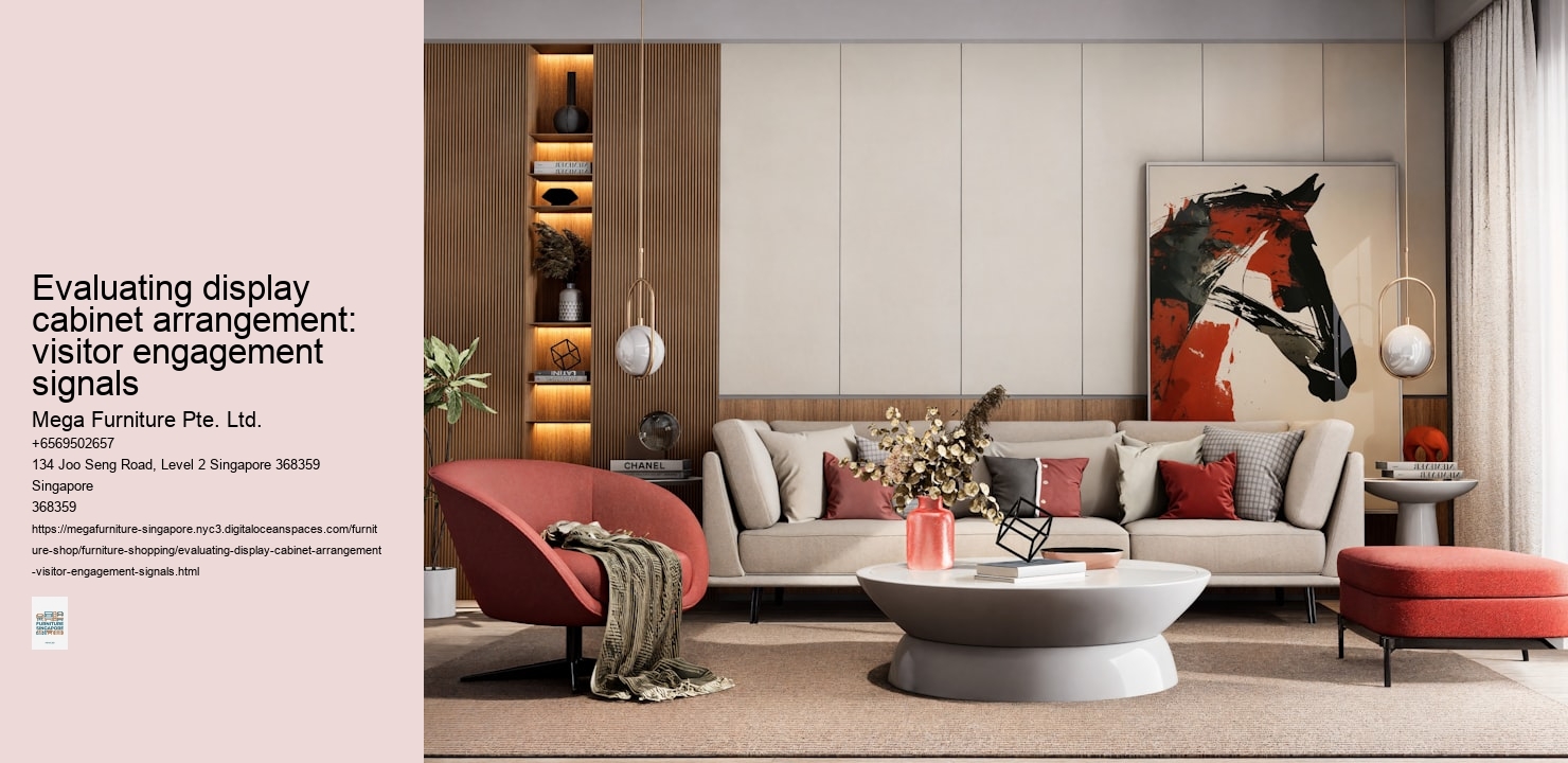 Evaluating display cabinet arrangement: visitor engagement signals Mega Furniture Pte. Ltd. Evaluating display cabinet arrangement: visitor engagement signals