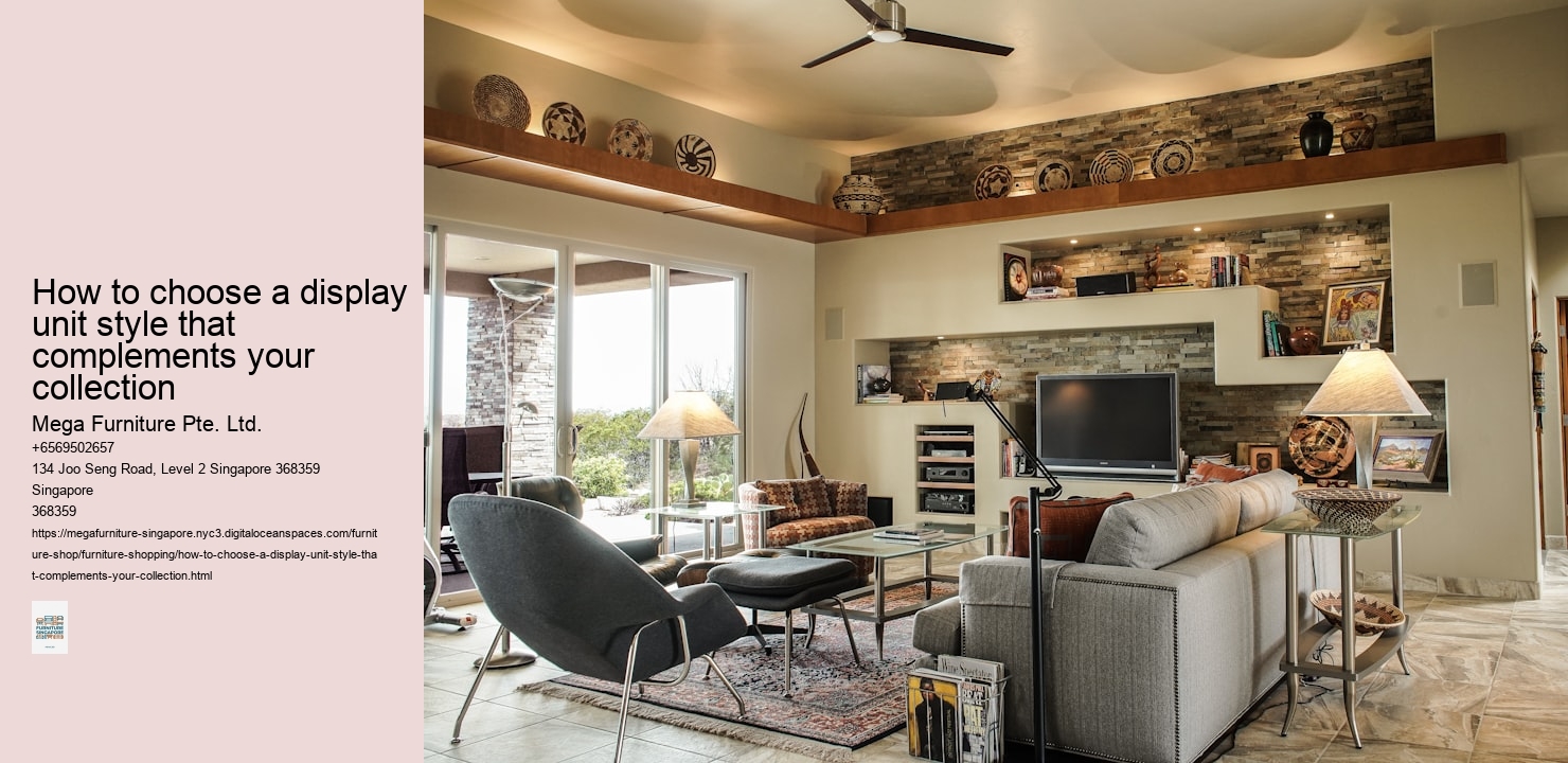 How to choose a display unit style that complements your collection Mega Furniture Pte. Ltd. How to choose a display unit style that complements your collection