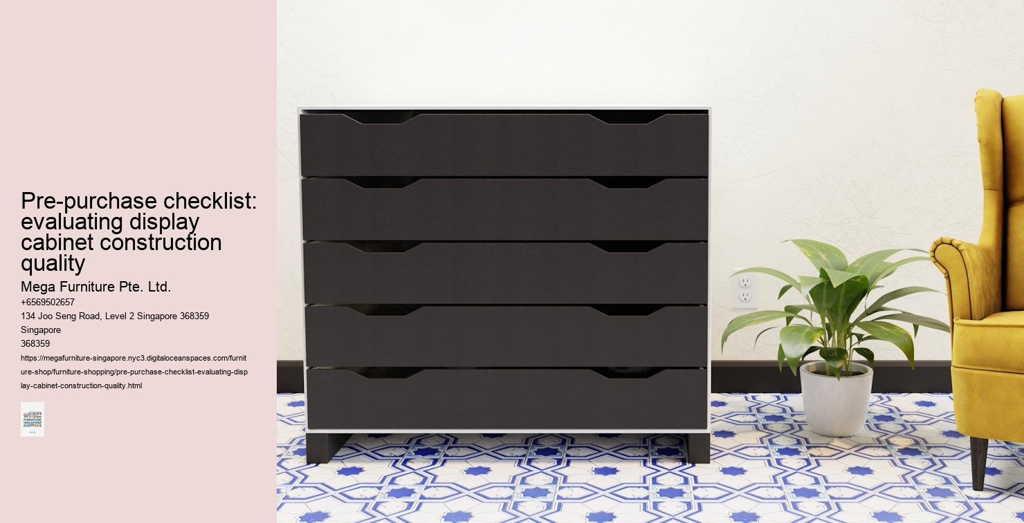 Pre-purchase checklist: evaluating display cabinet construction quality Mega Furniture Pte. Ltd. Pre-purchase checklist: evaluating display cabinet construction quality