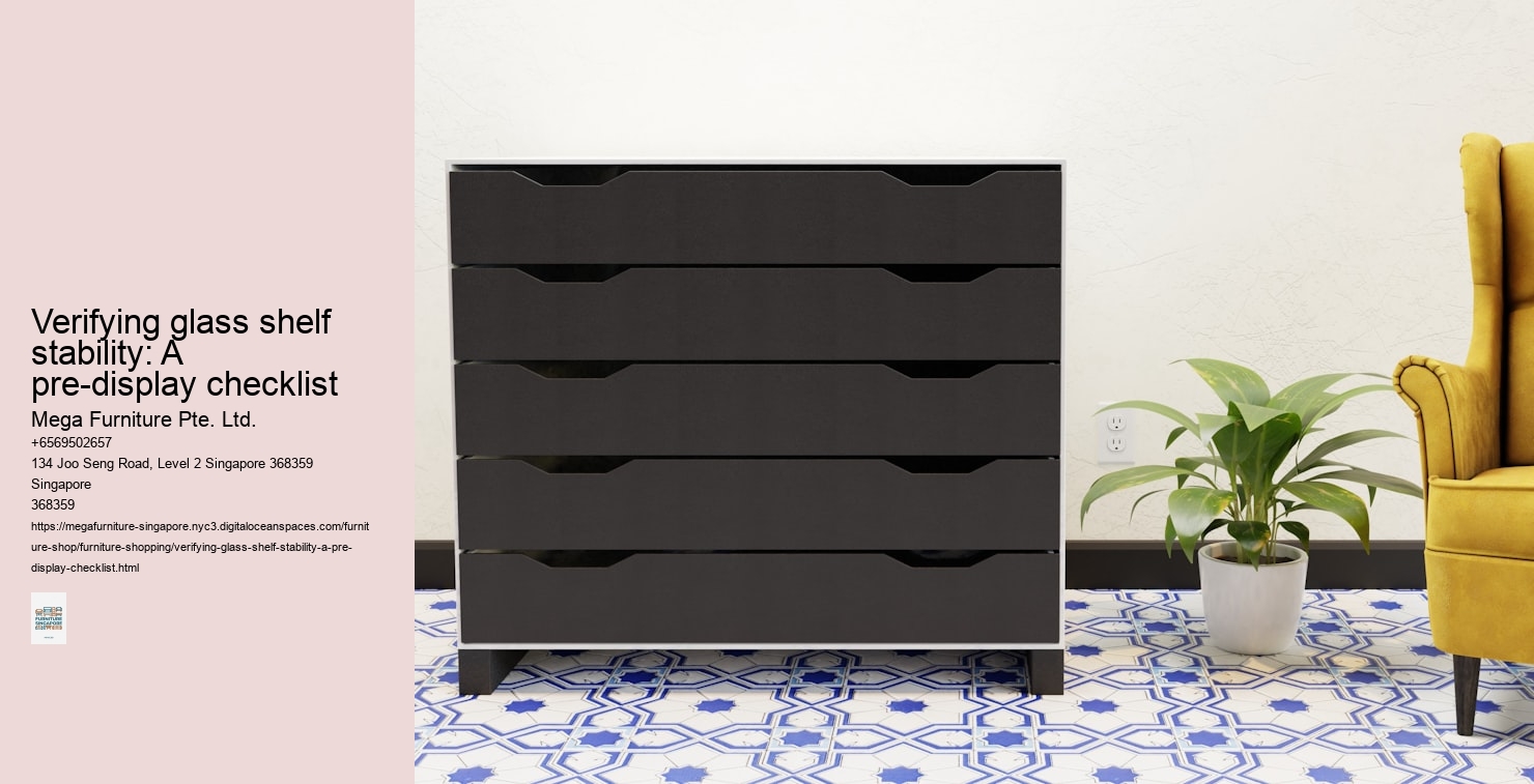 Verifying glass shelf stability: A pre-display checklist Mega Furniture Pte. Ltd. Verifying glass shelf stability: A pre-display checklist