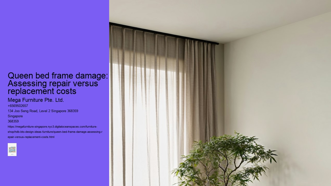 Queen bed frame damage: Assessing repair versus replacement costs Mega Furniture Pte. Ltd. Queen bed frame damage: Assessing repair versus replacement costs