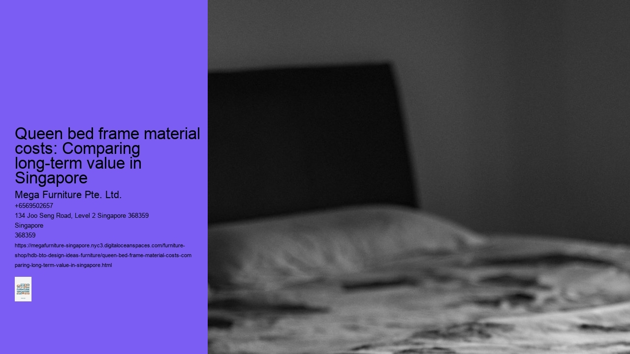 Queen bed frame material costs: Comparing long-term value in Singapore Mega Furniture Pte. Ltd. Queen bed frame material costs: Comparing long-term value in Singapore