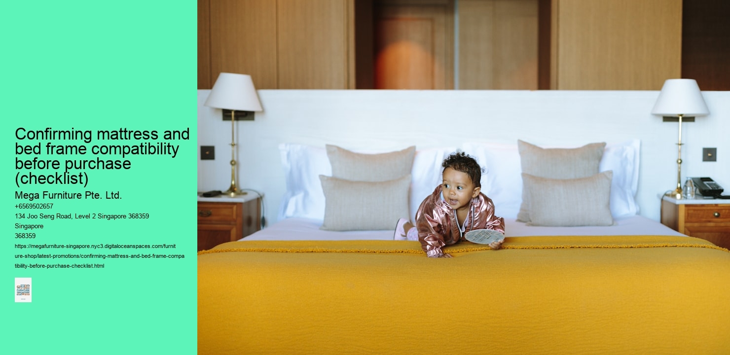 Confirming mattress and bed frame compatibility before purchase (checklist) Mega Furniture Pte. Ltd. Confirming mattress and bed frame compatibility before purchase (checklist)