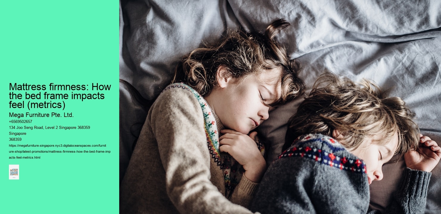 Mattress firmness: How the bed frame impacts feel (metrics) Mega Furniture Pte. Ltd. Mattress firmness: How the bed frame impacts feel (metrics)