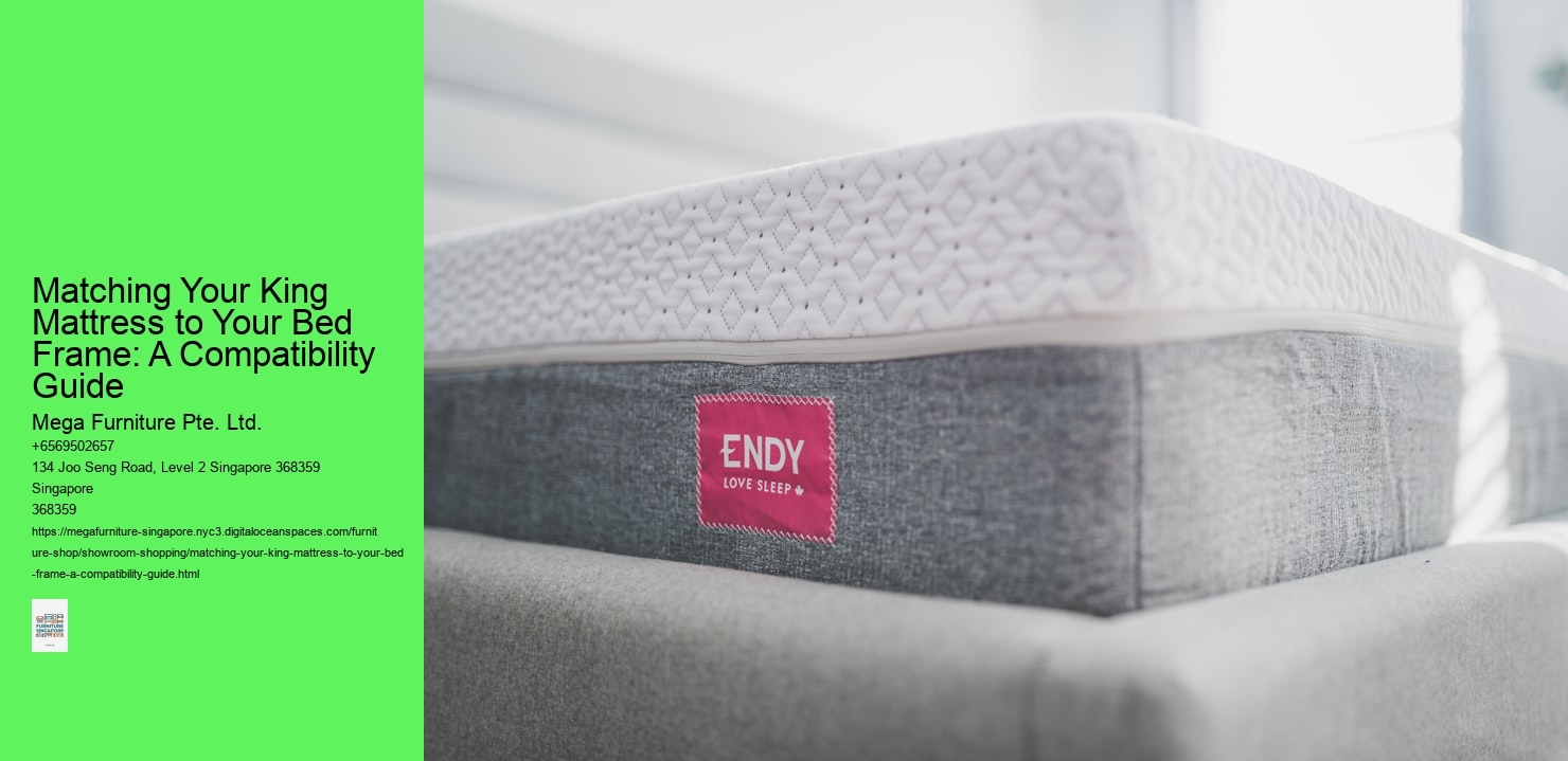 Matching Your King Mattress to Your Bed Frame: A Compatibility Guide Mega Furniture Pte. Ltd. Matching Your King Mattress to Your Bed Frame: A Compatibility Guide