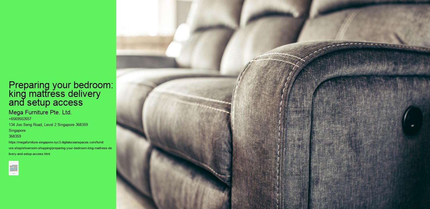 Preparing your bedroom: king mattress delivery and setup access Mega Furniture Pte. Ltd. Preparing your bedroom: king mattress delivery and setup access